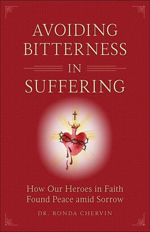 Avoiding Bitterness in Suffering, by Dr. Ronda Chervin, # 4217