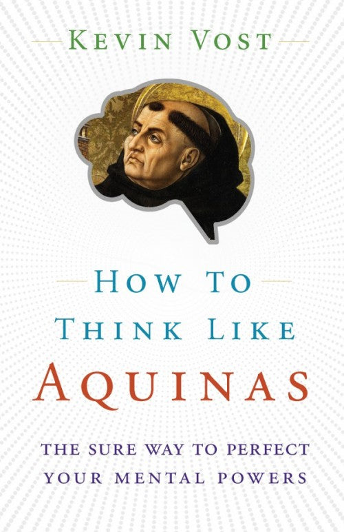 How to Think Like Aquinas, by Kevin Vost, Psy. D., # 4700
