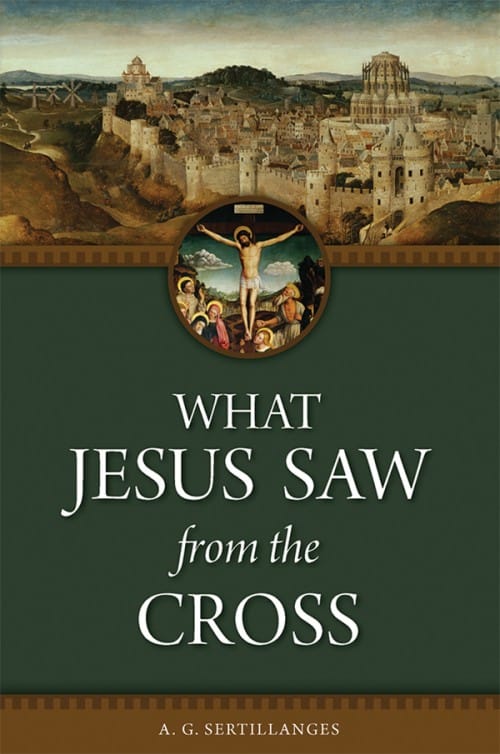 What Jesus Saw From the Cross, by A. G. Sertillanges, # 4122