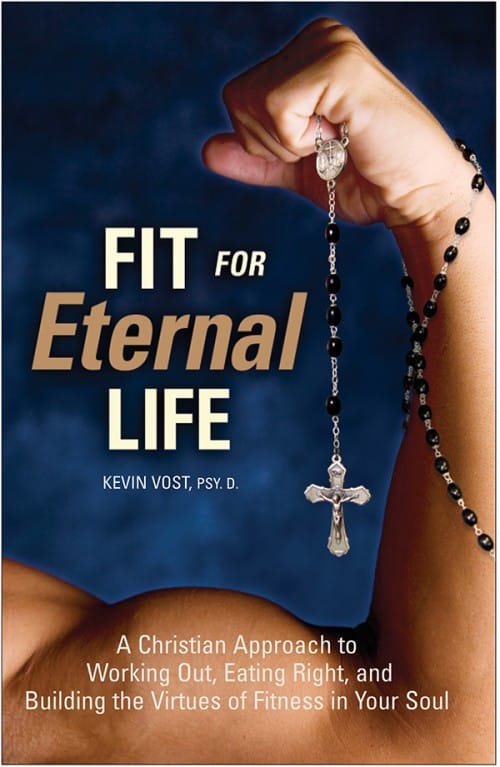 Fit for Eternal Life!, by Kevin Vost, Psy. D., # 4251