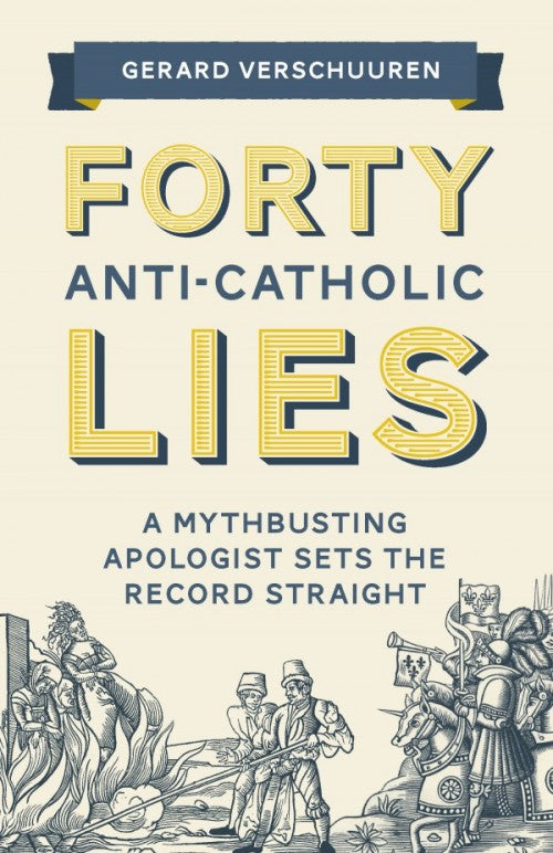 Forty Anti-Catholic Lies, by Dr. Gerard Verschuuren, # 4701