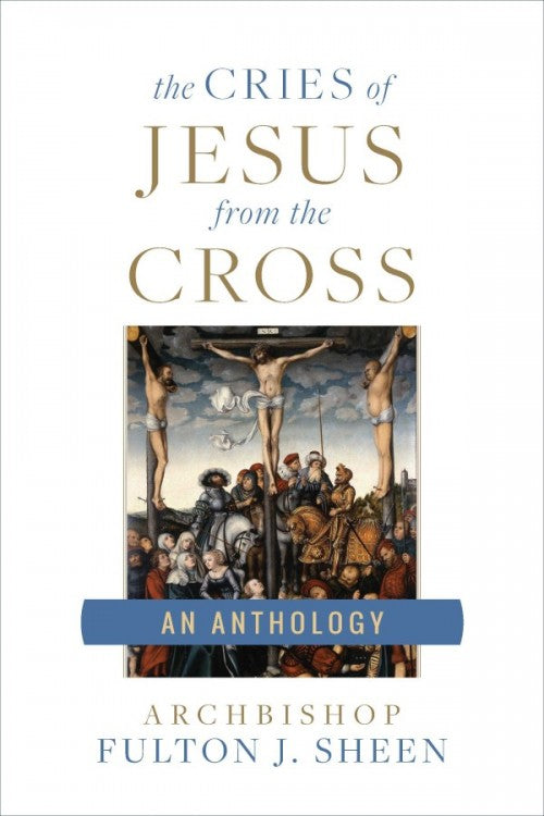 Cries of Jesus from the Cross A Fulton Sheen Anthology, # 4703