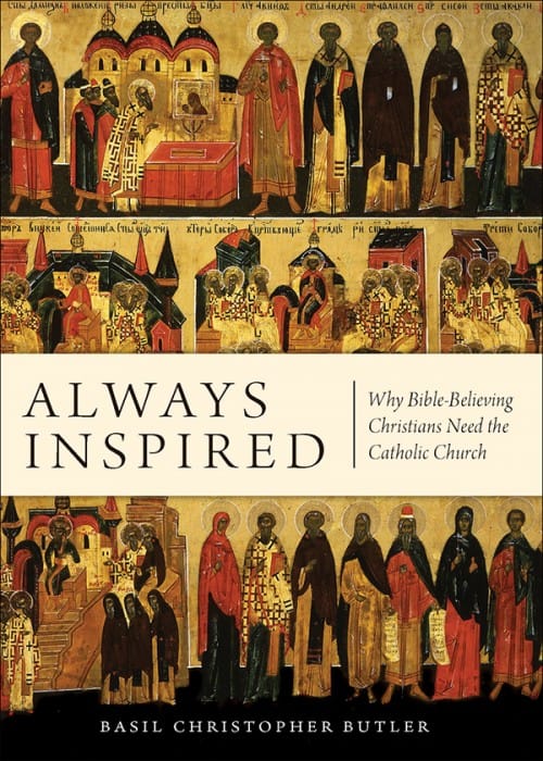 Always Inspired Why Bible-Believing Christians Need the Catholic Church, # 4759